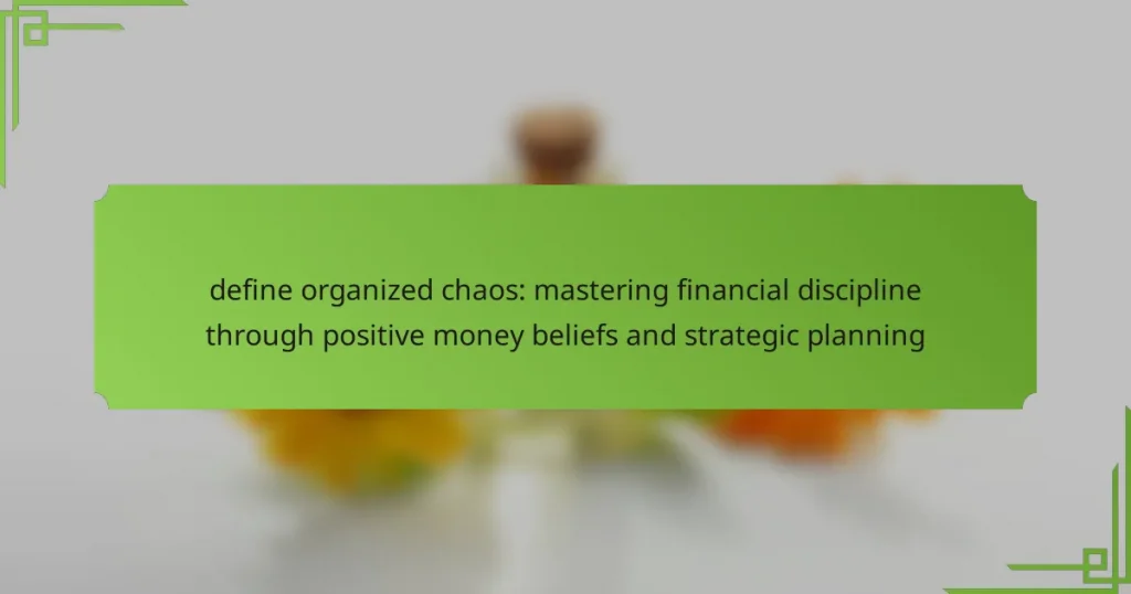 define organized chaos: mastering financial discipline through positive money beliefs and strategic planning