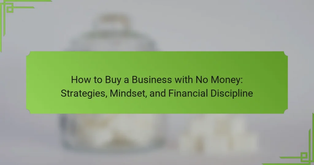 How to Buy a Business with No Money: Strategies, Mindset, and Financial Discipline
