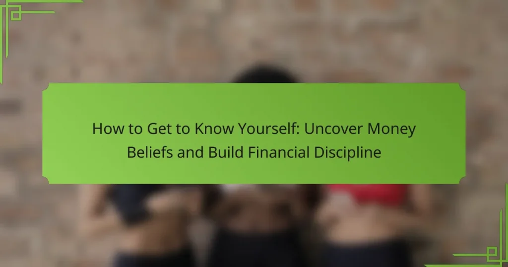How to Get to Know Yourself: Uncover Money Beliefs and Build Financial Discipline