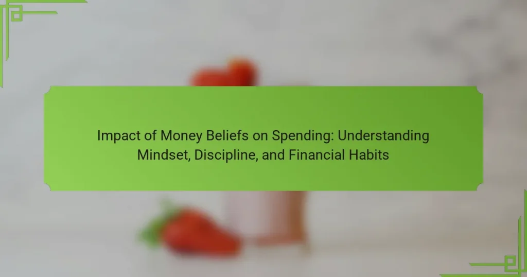 Impact of Money Beliefs on Spending: Understanding Mindset, Discipline, and Financial Habits