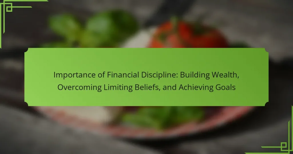 Importance of Financial Discipline: Building Wealth, Overcoming Limiting Beliefs, and Achieving Goals
