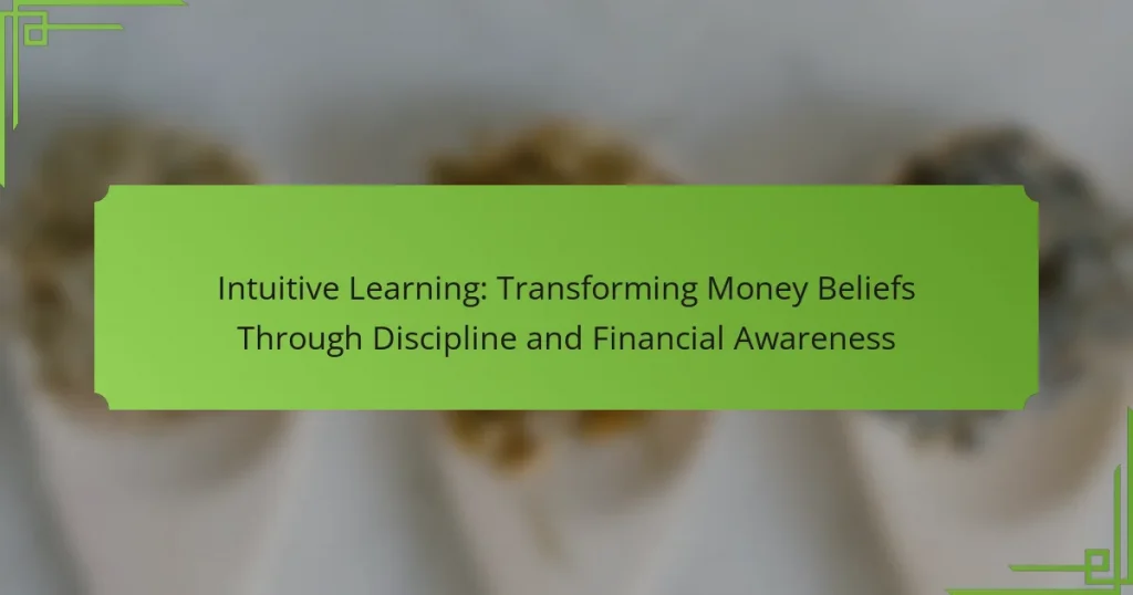 Intuitive Learning: Transforming Money Beliefs Through Discipline and Financial Awareness
