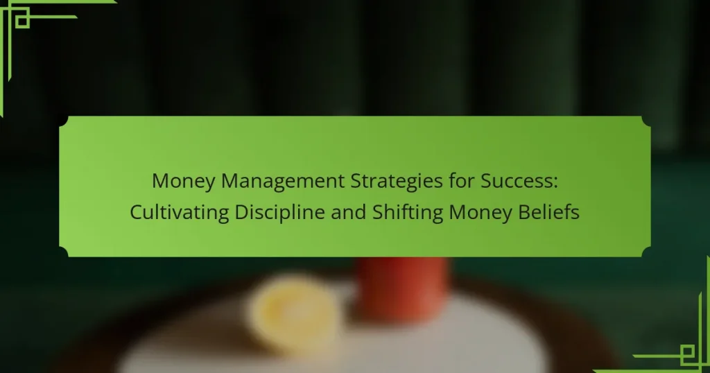 Money Management Strategies for Success: Cultivating Discipline and Shifting Money Beliefs
