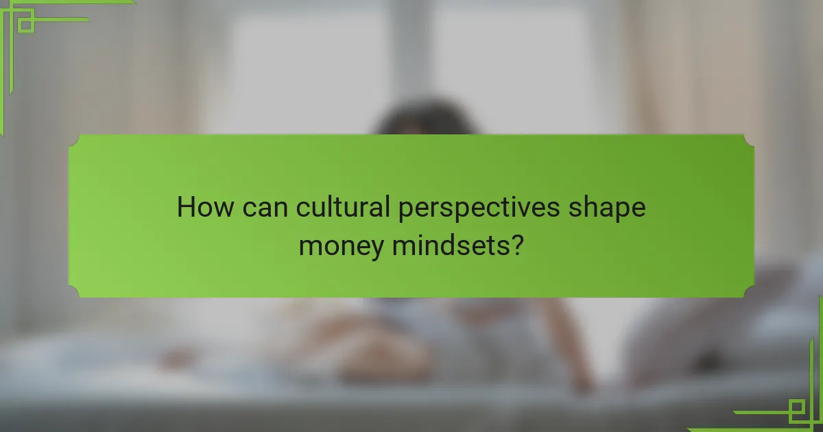 How can cultural perspectives shape money mindsets?