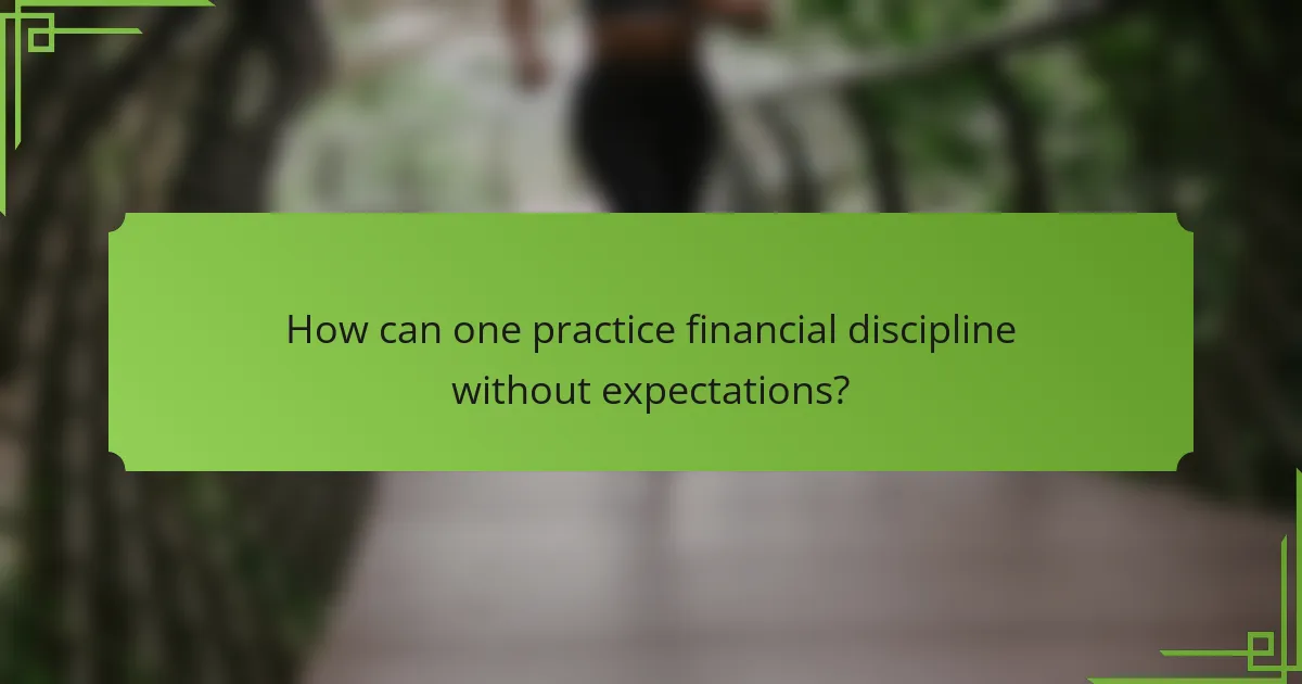 How can one practice financial discipline without expectations?