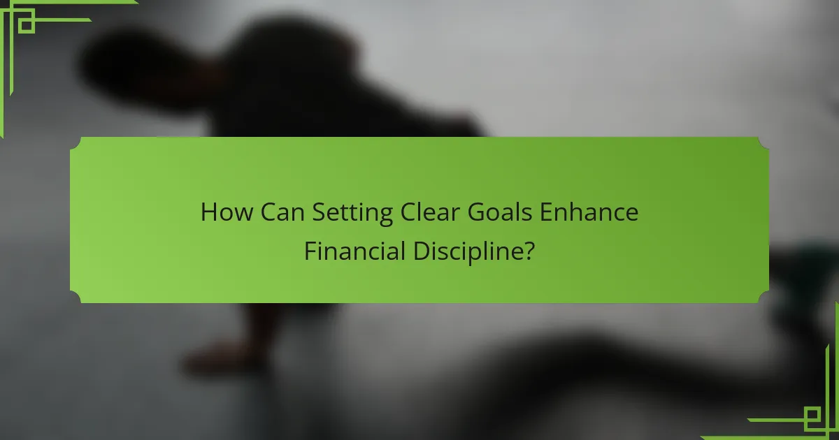 How Can Setting Clear Goals Enhance Financial Discipline?