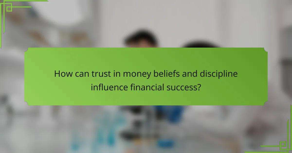 How can trust in money beliefs and discipline influence financial success?