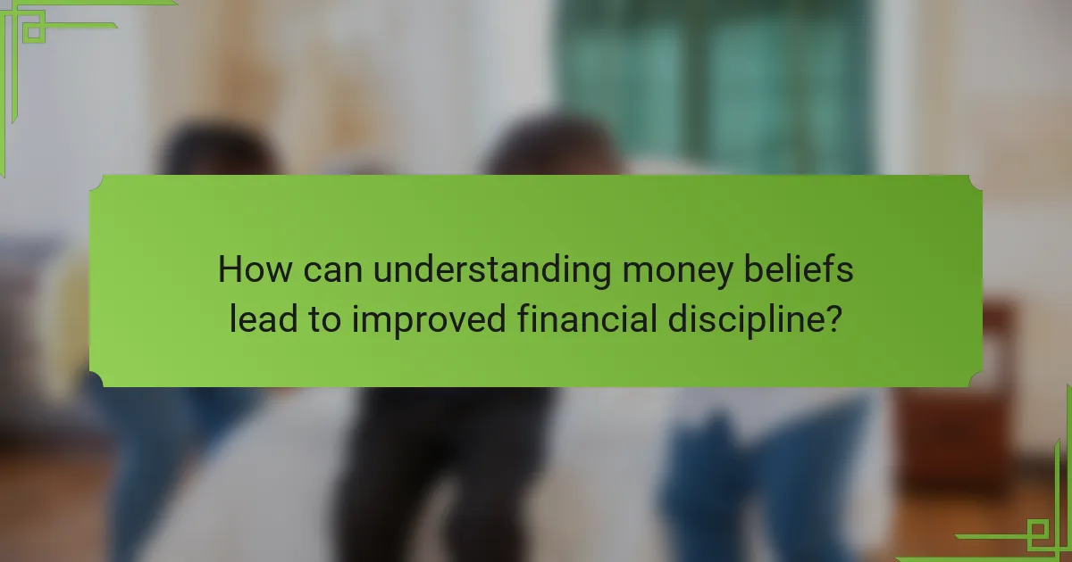 How can understanding money beliefs lead to improved financial discipline?