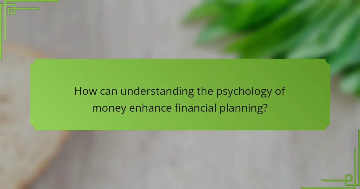 How can understanding the psychology of money enhance financial planning?