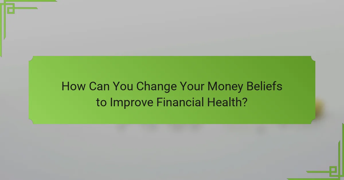 How Can You Change Your Money Beliefs to Improve Financial Health?