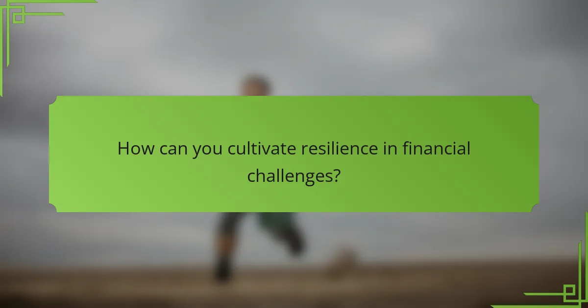 How can you cultivate resilience in financial challenges?
