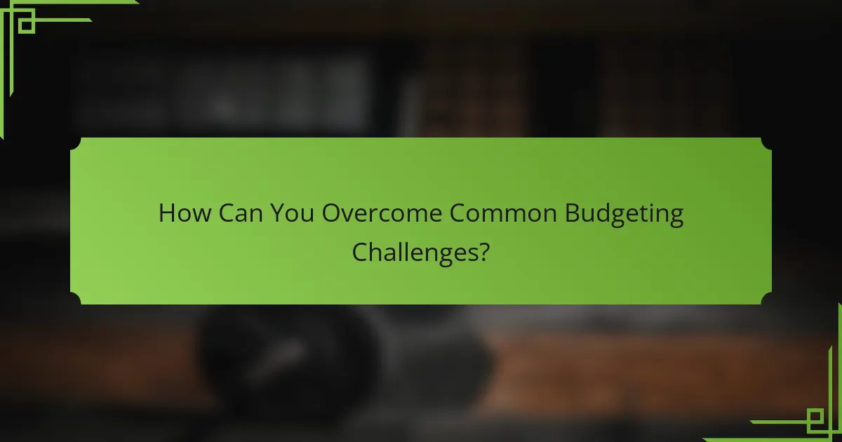 How Can You Overcome Common Budgeting Challenges?
