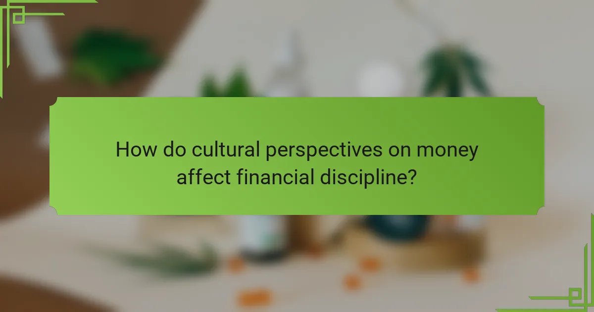 How do cultural perspectives on money affect financial discipline?
