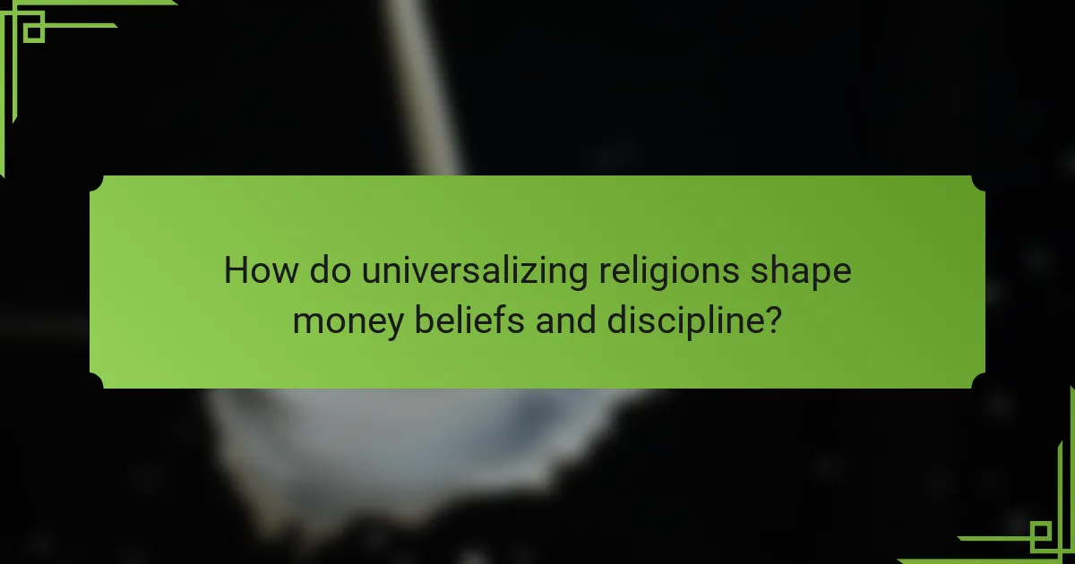 How do universalizing religions shape money beliefs and discipline?