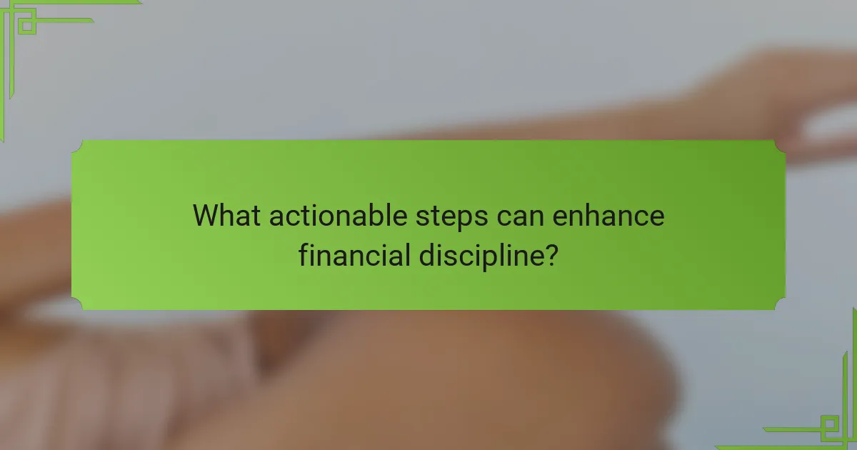 What actionable steps can enhance financial discipline?