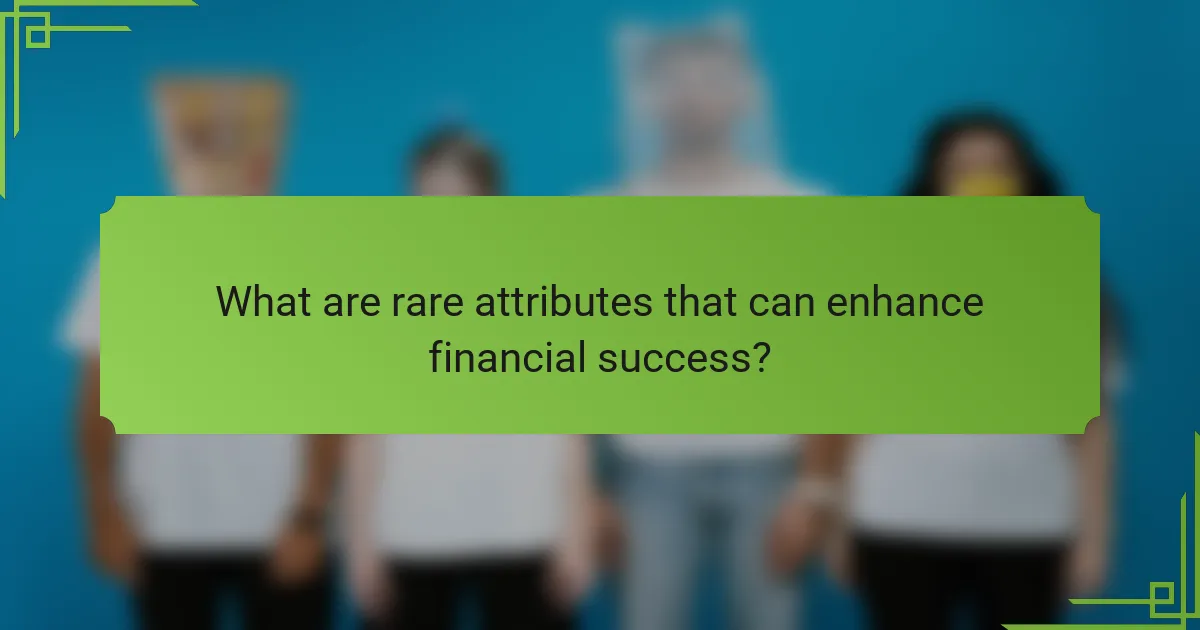What are rare attributes that can enhance financial success?