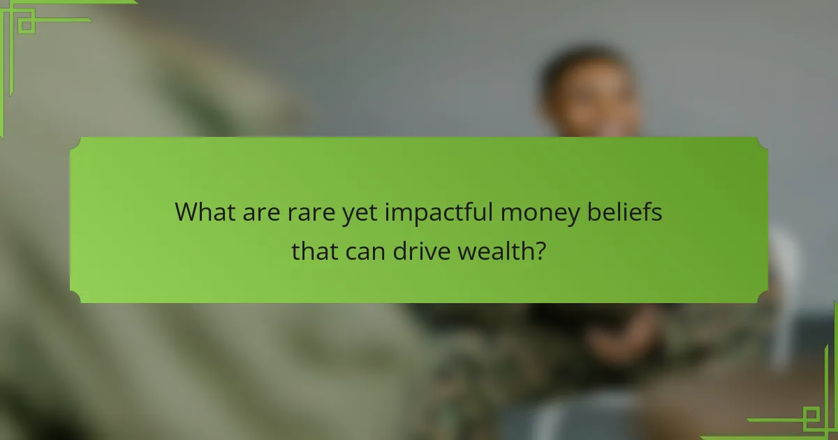What are rare yet impactful money beliefs that can drive wealth?