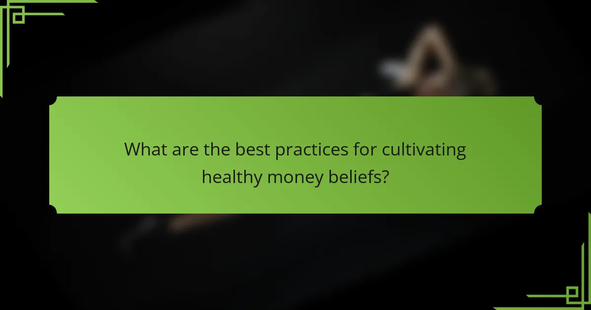 What are the best practices for cultivating healthy money beliefs?