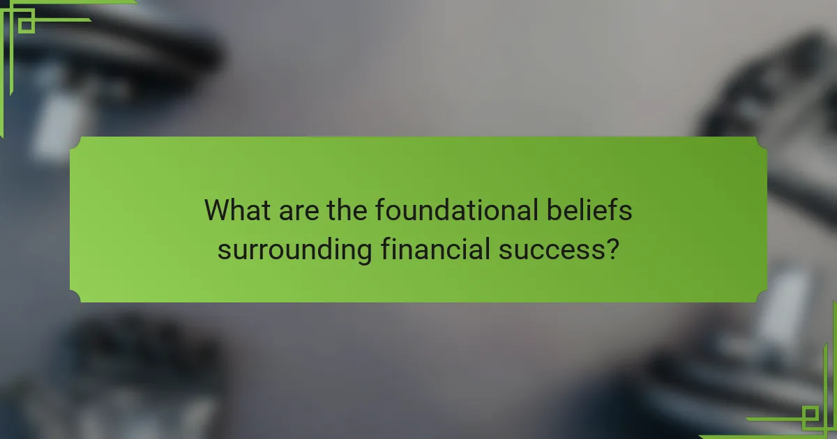 What are the foundational beliefs surrounding financial success?
