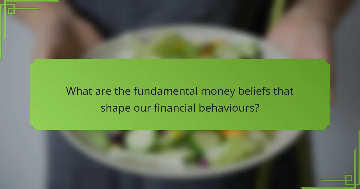 What are the fundamental money beliefs that shape our financial behaviours?