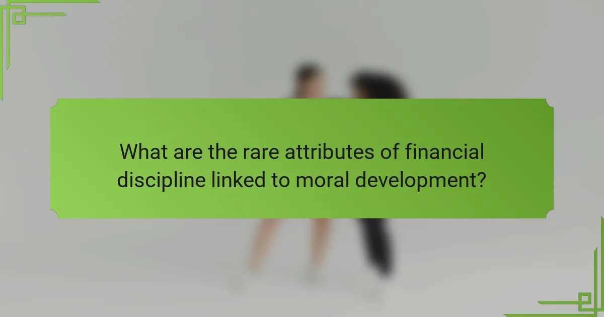 What are the rare attributes of financial discipline linked to moral development?
