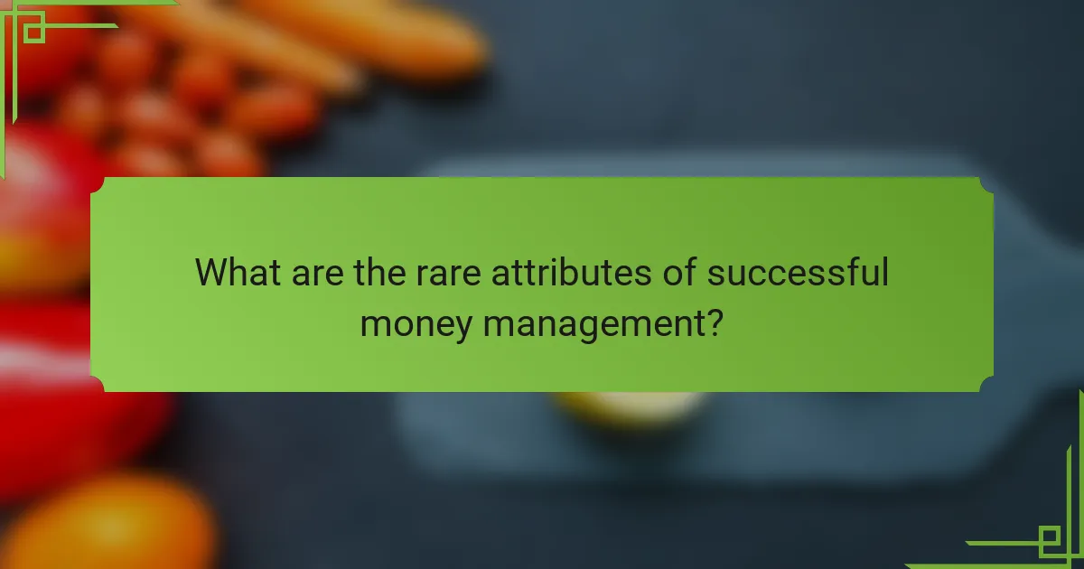 What are the rare attributes of successful money management?