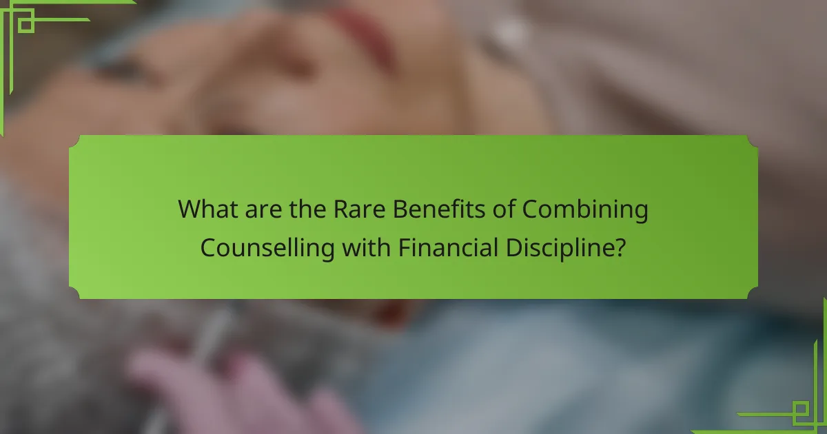 What are the Rare Benefits of Combining Counselling with Financial Discipline?
