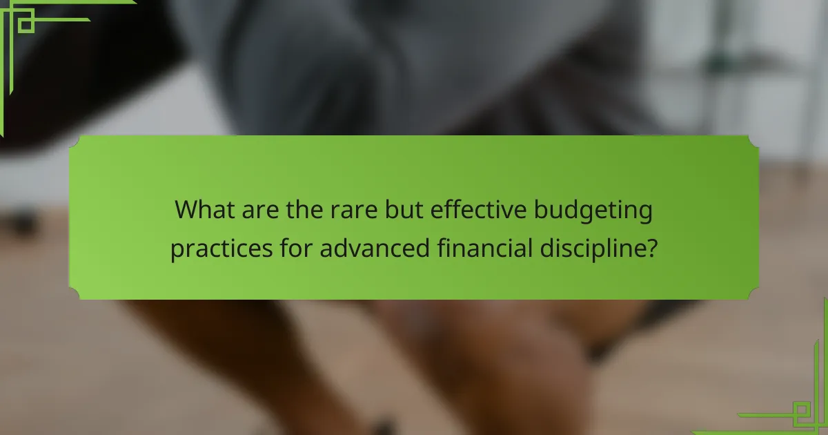 What are the rare but effective budgeting practices for advanced financial discipline?