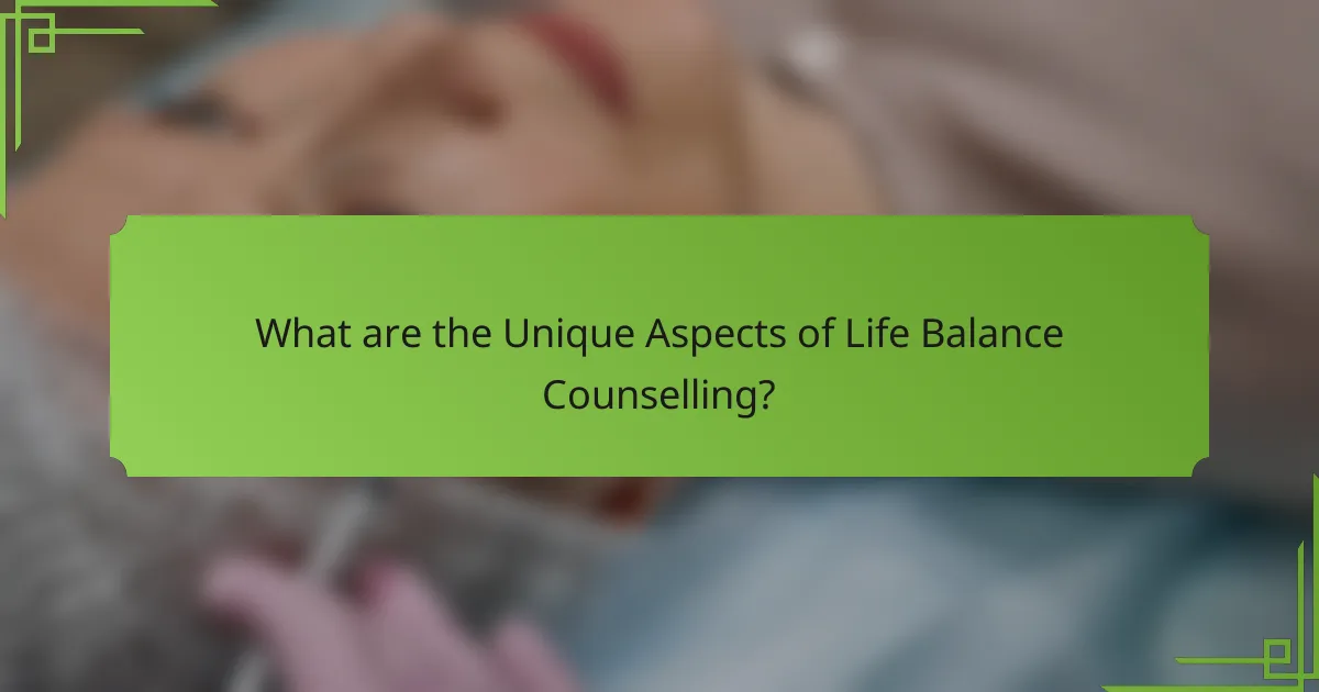 What are the Unique Aspects of Life Balance Counselling?
