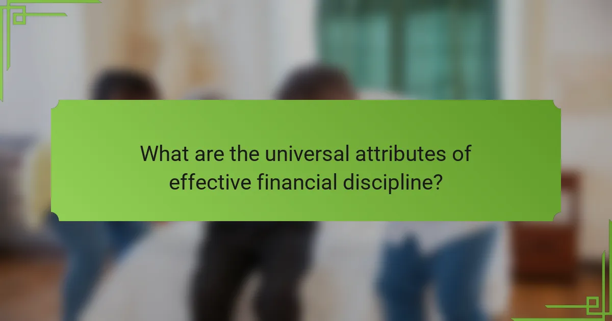 What are the universal attributes of effective financial discipline?