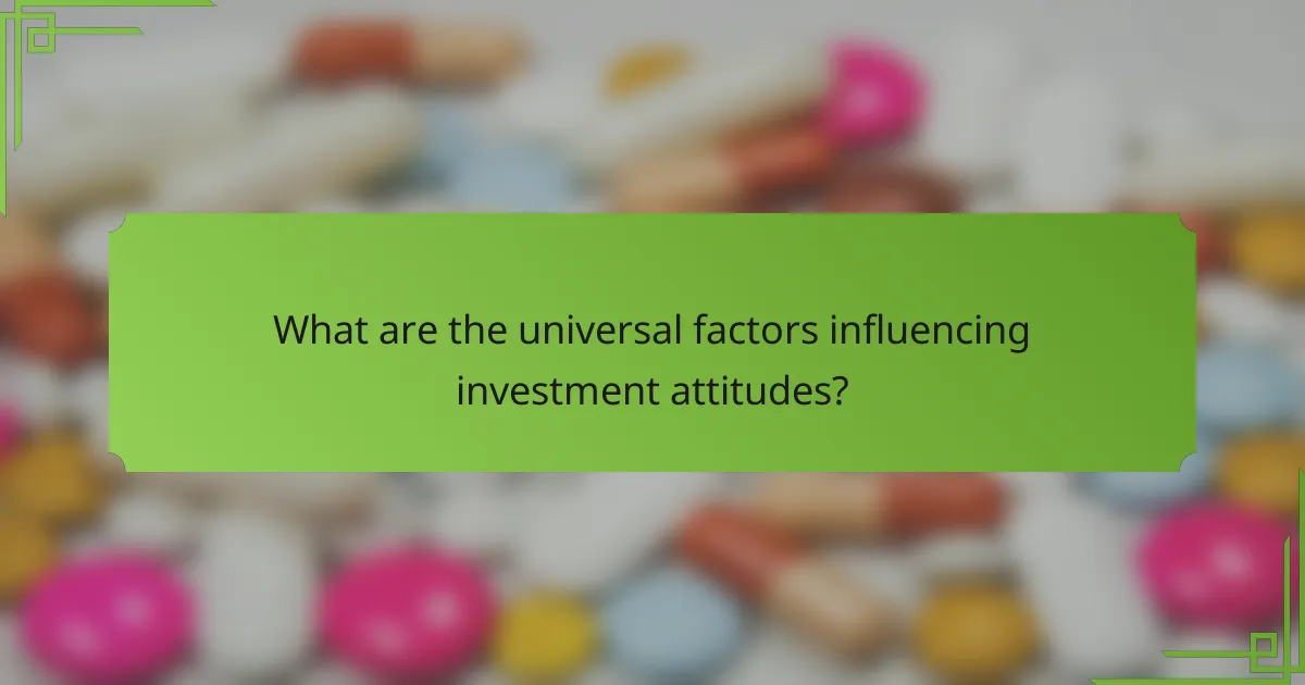 What are the universal factors influencing investment attitudes?