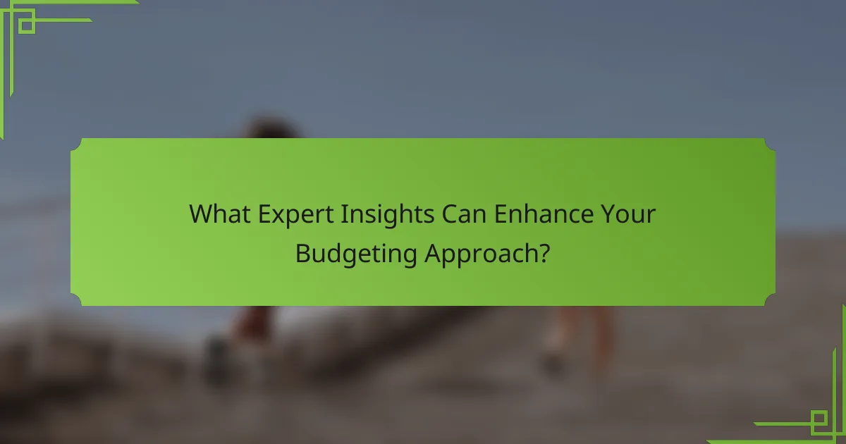 What Expert Insights Can Enhance Your Budgeting Approach?