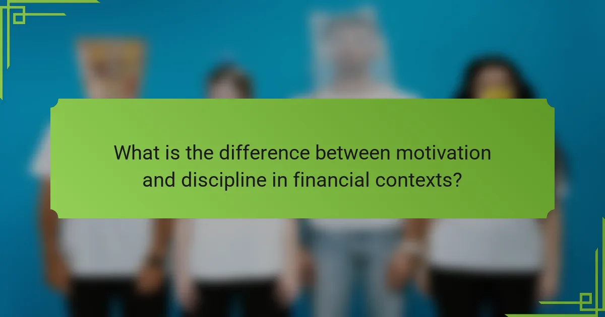 What is the difference between motivation and discipline in financial contexts?