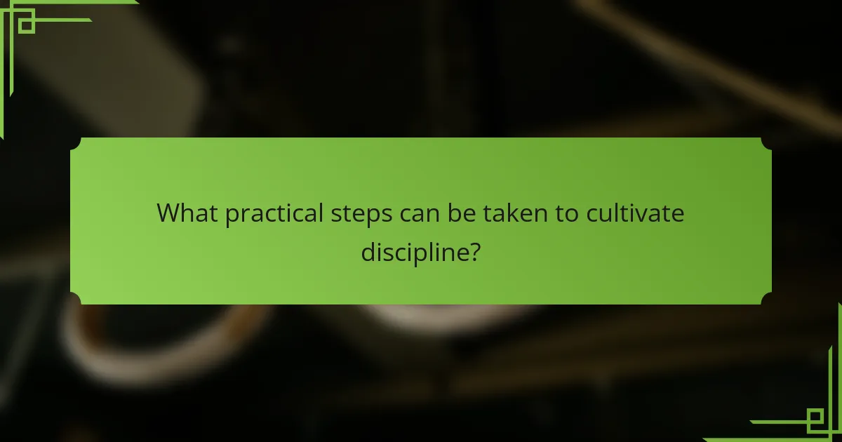 What practical steps can be taken to cultivate discipline?