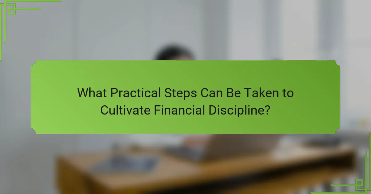 What Practical Steps Can Be Taken to Cultivate Financial Discipline?