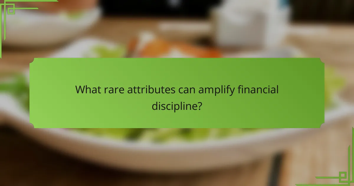 What rare attributes can amplify financial discipline?