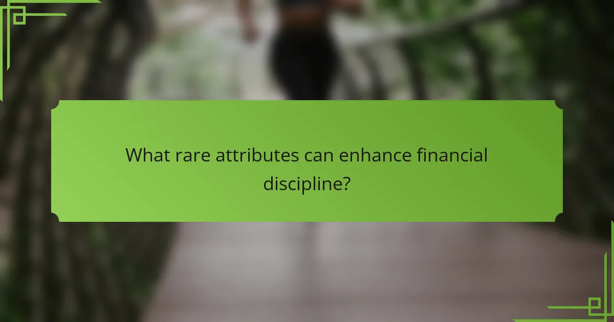 What rare attributes can enhance financial discipline?