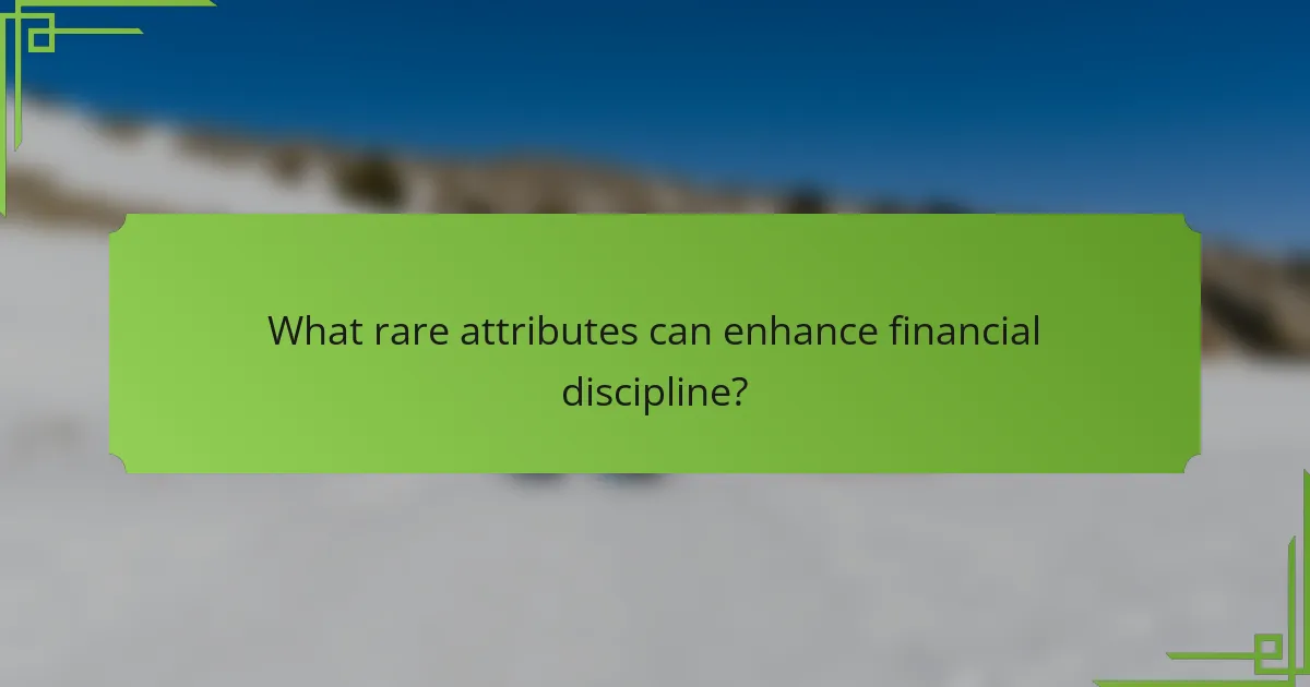 What rare attributes can enhance financial discipline?