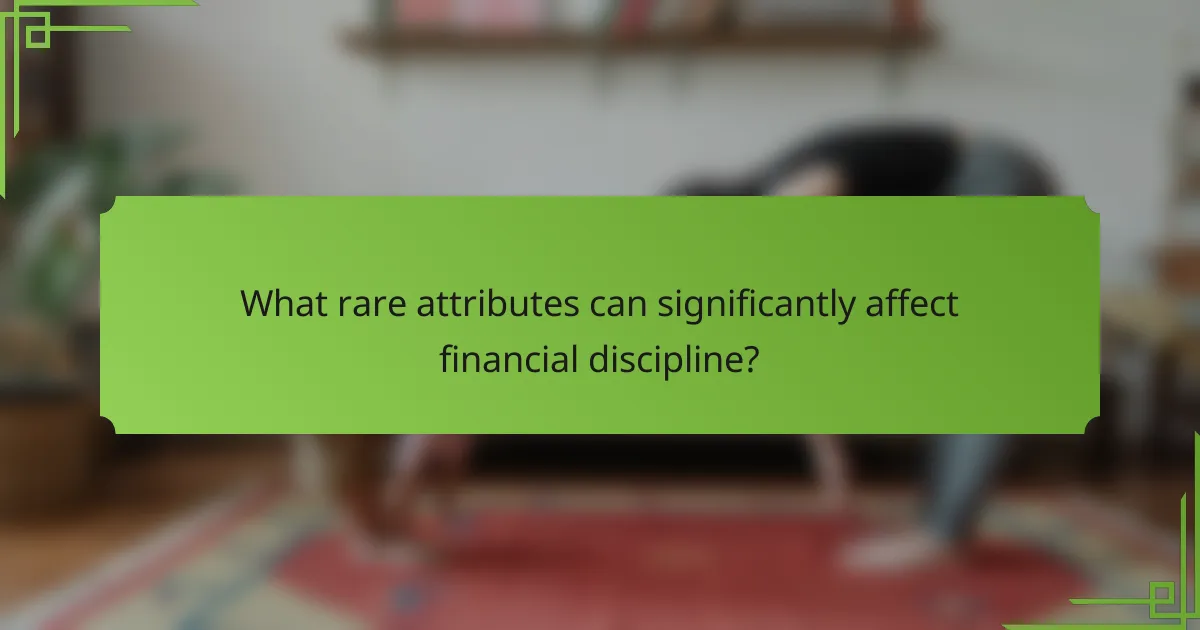 What rare attributes can significantly affect financial discipline?