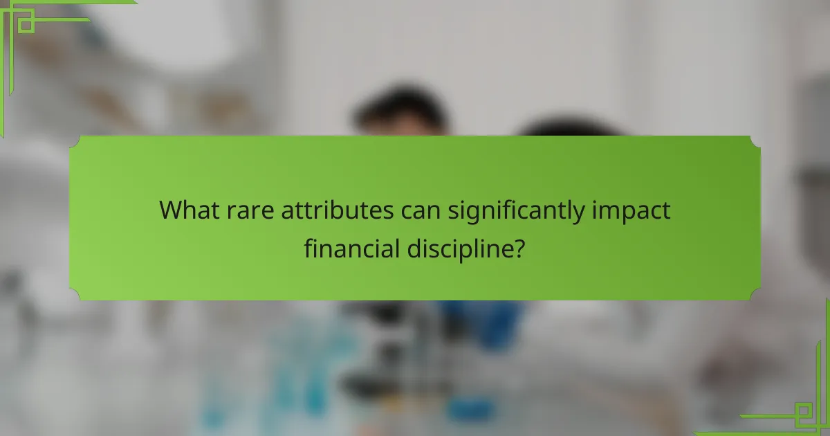 What rare attributes can significantly impact financial discipline?
