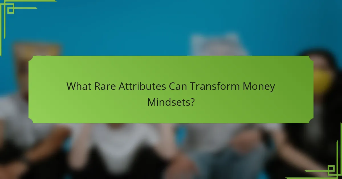 What Rare Attributes Can Transform Money Mindsets?