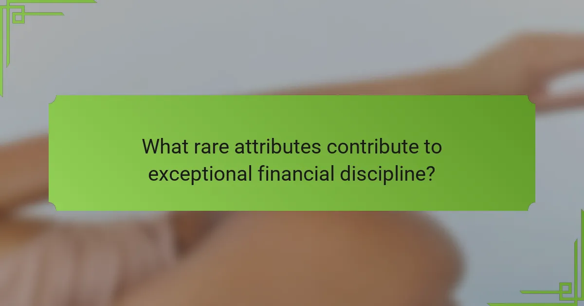 What rare attributes contribute to exceptional financial discipline?