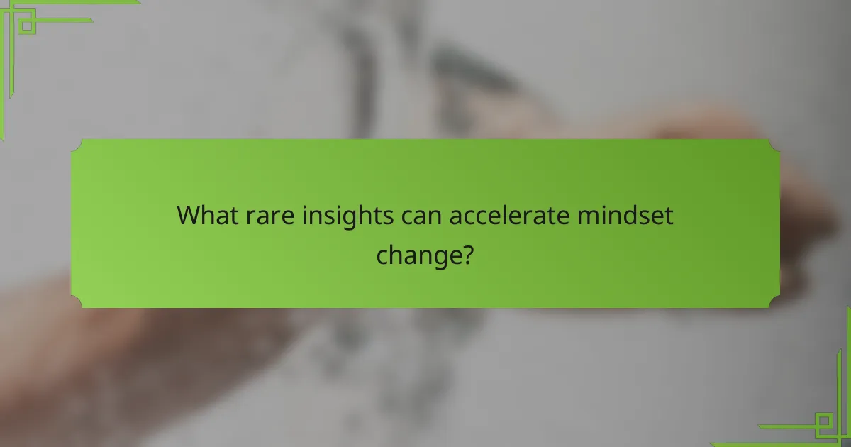 What rare insights can accelerate mindset change?