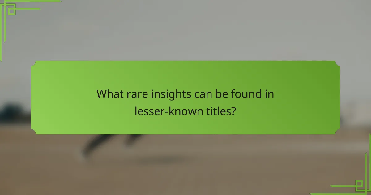 What rare insights can be found in lesser-known titles?