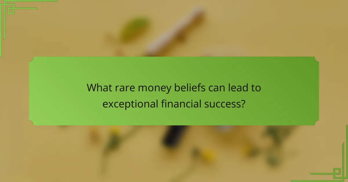 What rare money beliefs can lead to exceptional financial success?