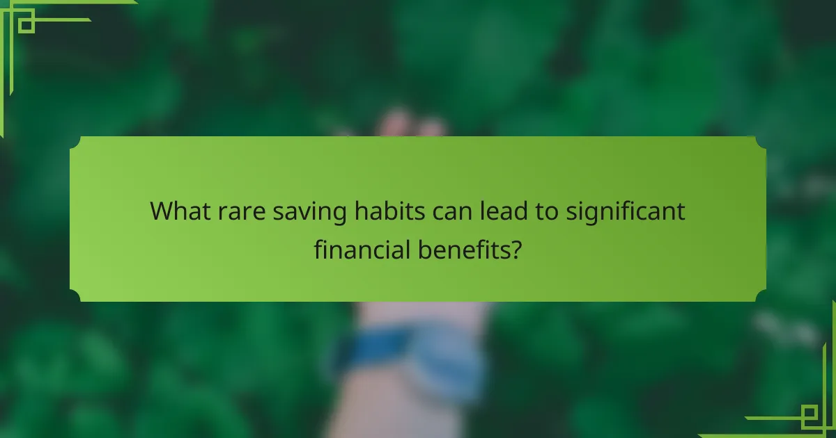 What rare saving habits can lead to significant financial benefits?