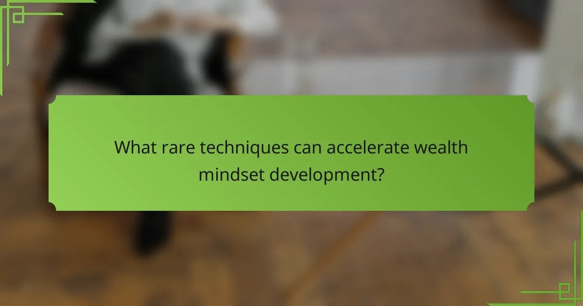 What rare techniques can accelerate wealth mindset development?