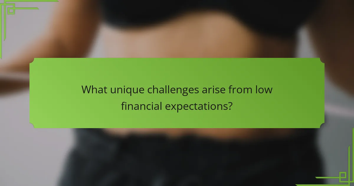 What unique challenges arise from low financial expectations?