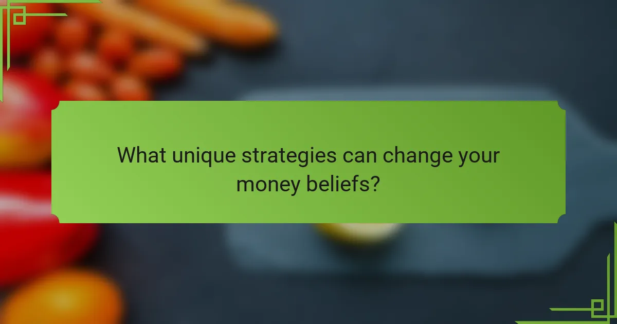 What unique strategies can change your money beliefs?