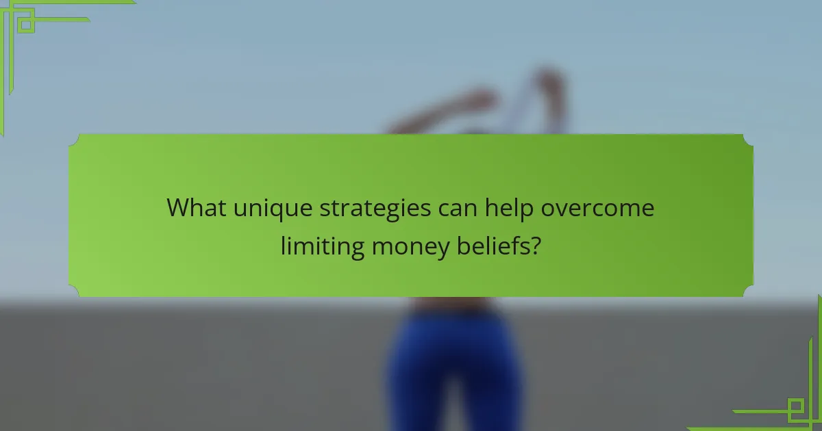 What unique strategies can help overcome limiting money beliefs?